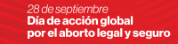 28 DE SEPTIEMBRE: DÍA DE ACCIÓN GLOBAL POR EL ABORTO LEGAL Y SEGURO
